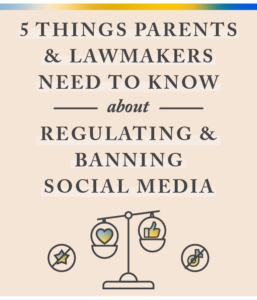 5 Things Parents and Lawmakers Need To Know About Regulating and Banning Social Media